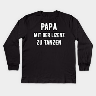 Papa Mit Der Lizenz Zu Tanzen Kids Long Sleeve T-Shirt